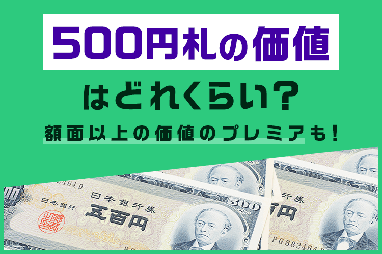 岩倉具視の500円札の価値は？高く売れる種類や買取のコツも解説